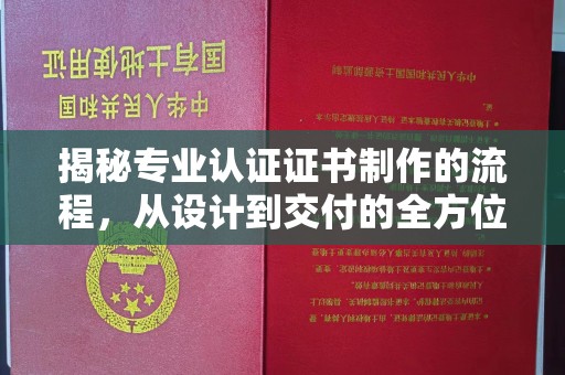 嵩县揭秘专业认证证书制作的流程，从设计到交付的全方位指南