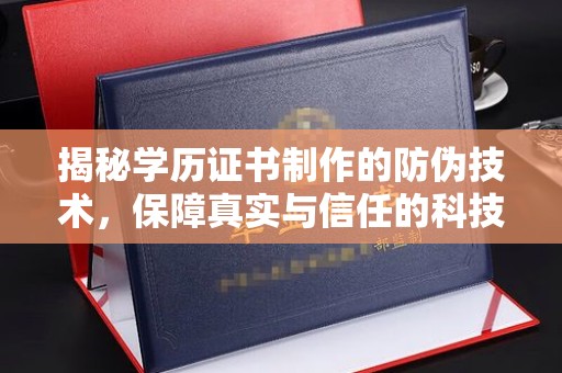 嵩县揭秘学历证书制作的防伪技术，保障真实与信任的科技力量