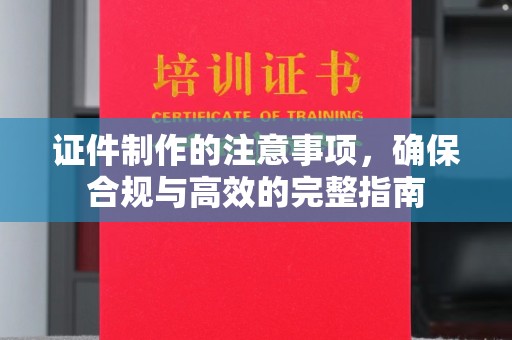 嵩县证件制作的注意事项，确保合规与高效的完整指南