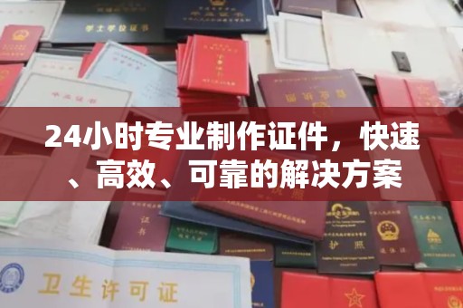 嵩县24小时专业制作证件，快速、高效、可靠的解决方案