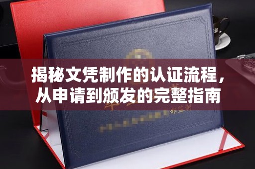 嵩县揭秘文凭制作的认证流程，从申请到颁发的完整指南