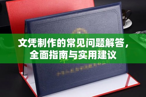 嵩县文凭制作的常见问题解答，全面指南与实用建议