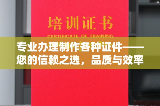 嵩县专业办理制作各种证件——您的信赖之选，品质与效率的完美结合