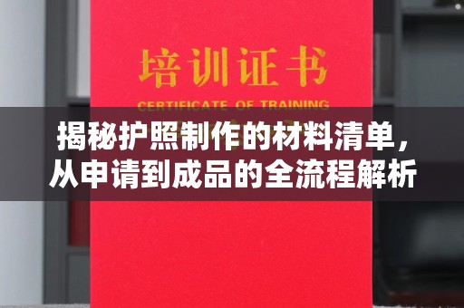 嵩县揭秘护照制作的材料清单，从申请到成品的全流程解析