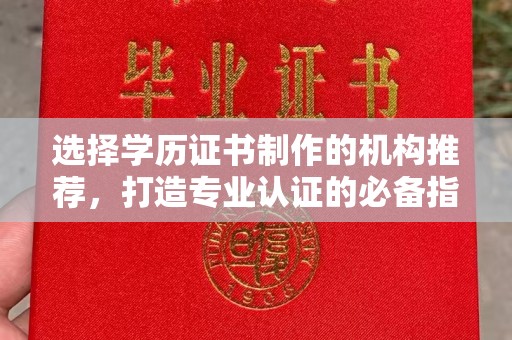 嵩县选择学历证书制作的机构推荐，打造专业认证的必备指南