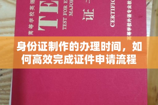 嵩县身份证制作的办理时间，如何高效完成证件申请流程