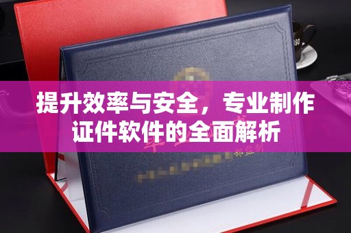 嵩县提升效率与安全，专业制作证件软件的全面解析