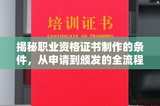 嵩县揭秘职业资格证书制作的条件，从申请到颁发的全流程解析