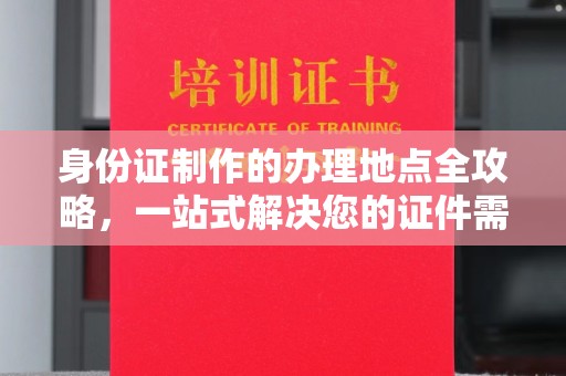 嵩县身份证制作的办理地点全攻略，一站式解决您的证件需求